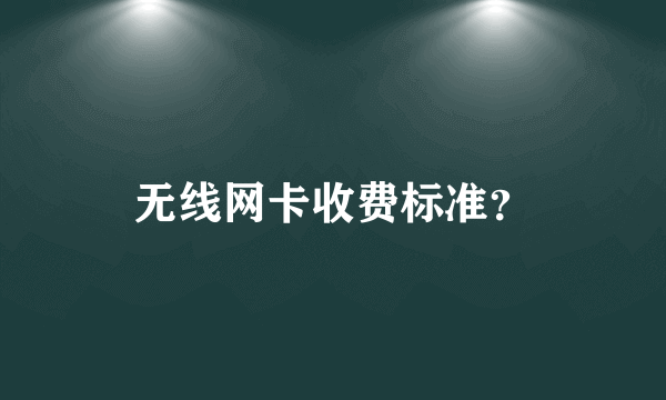 无线网卡收费标准？