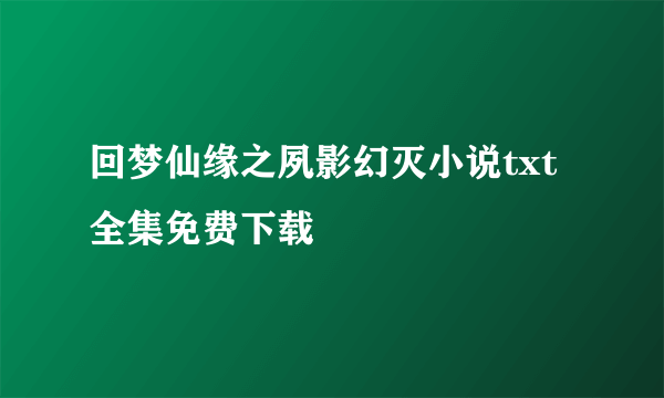 回梦仙缘之夙影幻灭小说txt全集免费下载