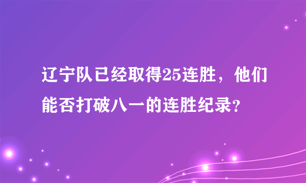 辽宁队已经取得25连胜，他们能否打破八一的连胜纪录？