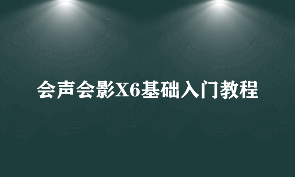 会声会影X6基础入门教程