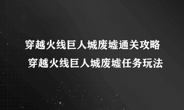 穿越火线巨人城废墟通关攻略 穿越火线巨人城废墟任务玩法