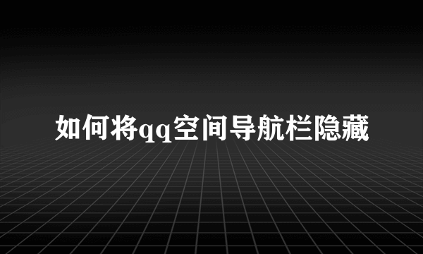 如何将qq空间导航栏隐藏