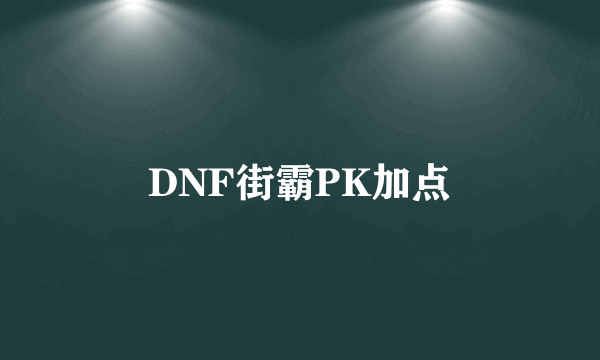 DNF街霸PK加点