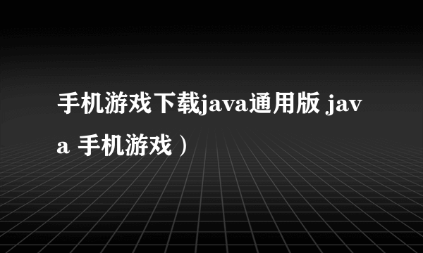 手机游戏下载java通用版 java 手机游戏）