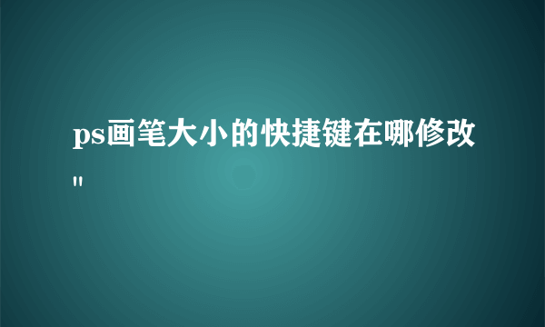 ps画笔大小的快捷键在哪修改