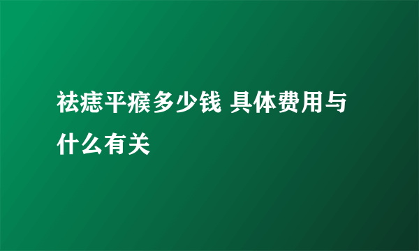 祛痣平瘊多少钱 具体费用与什么有关