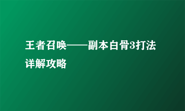 王者召唤——副本白骨3打法详解攻略