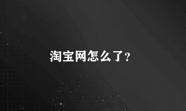 淘宝网怎么了？