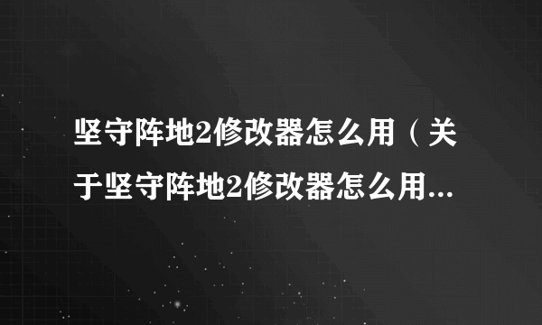 坚守阵地2修改器怎么用（关于坚守阵地2修改器怎么用的简介）