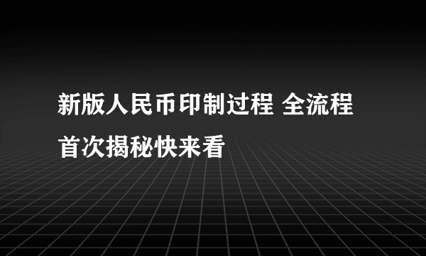 新版人民币印制过程 全流程首次揭秘快来看