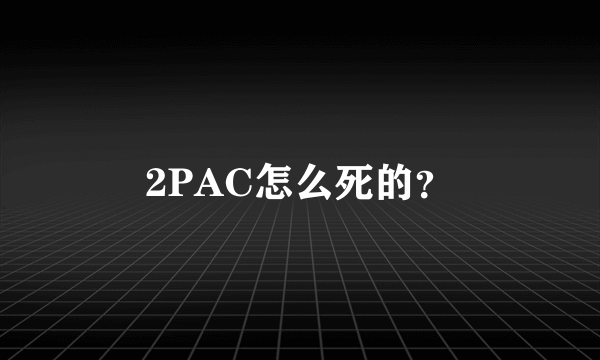 2PAC怎么死的？