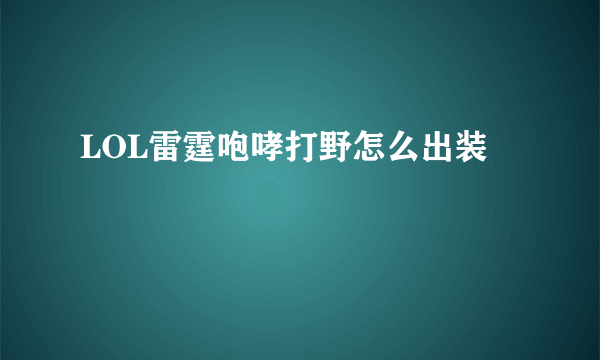 LOL雷霆咆哮打野怎么出装