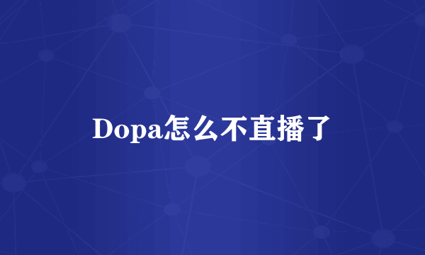 Dopa怎么不直播了