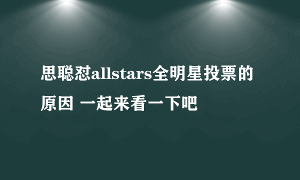 思聪怼allstars全明星投票的原因 一起来看一下吧