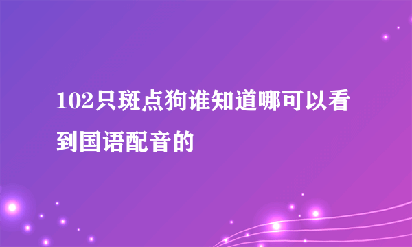 102只斑点狗谁知道哪可以看到国语配音的