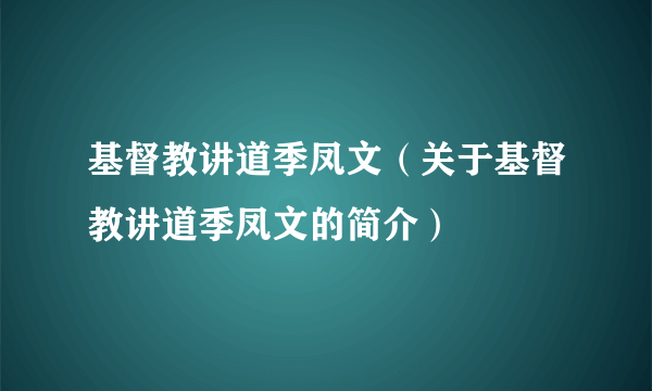 基督教讲道季凤文（关于基督教讲道季凤文的简介）