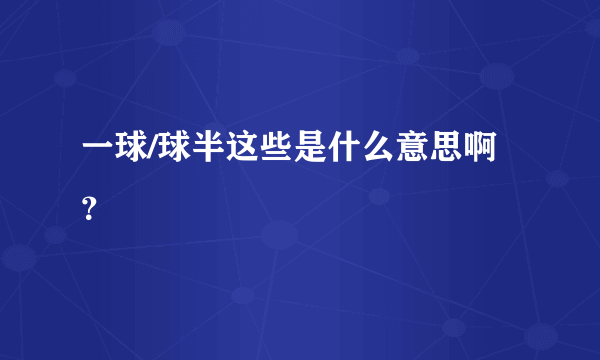 一球/球半这些是什么意思啊？