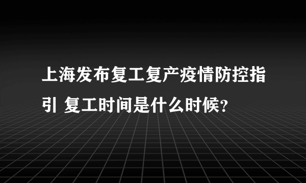 上海发布复工复产疫情防控指引 复工时间是什么时候？