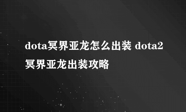 dota冥界亚龙怎么出装 dota2冥界亚龙出装攻略