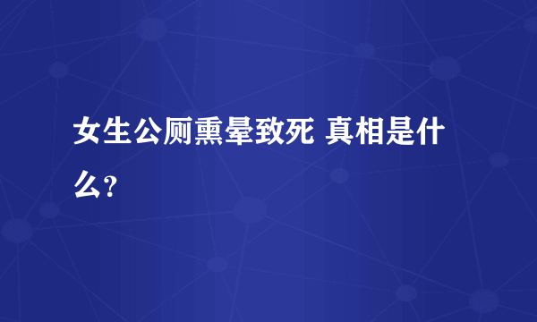 女生公厕熏晕致死 真相是什么？