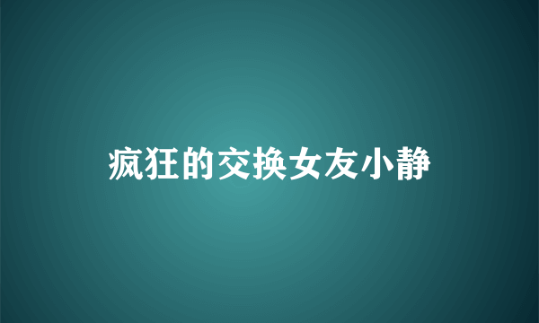 疯狂的交换女友小静