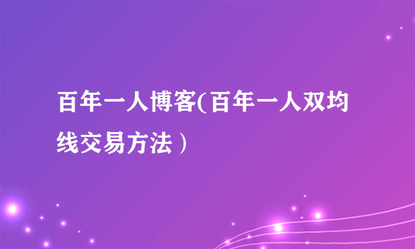 百年一人博客(百年一人双均线交易方法）