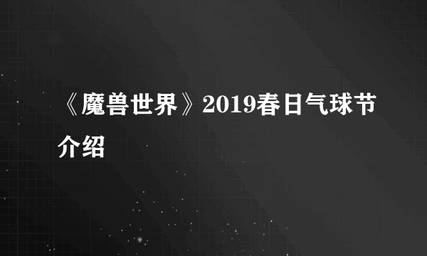 《魔兽世界》2019春日气球节介绍