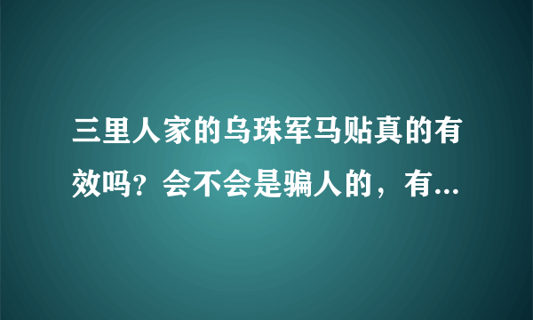 三里人家的乌珠军马贴真的有效吗？会不会是骗人的，有没有人试过？