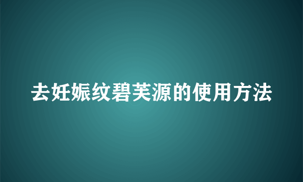 去妊娠纹碧芙源的使用方法