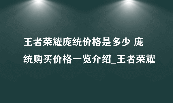 王者荣耀庞统价格是多少 庞统购买价格一览介绍_王者荣耀