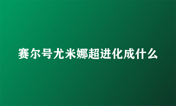 赛尔号尤米娜超进化成什么