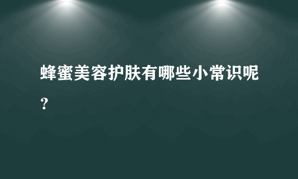 蜂蜜美容护肤有哪些小常识呢？