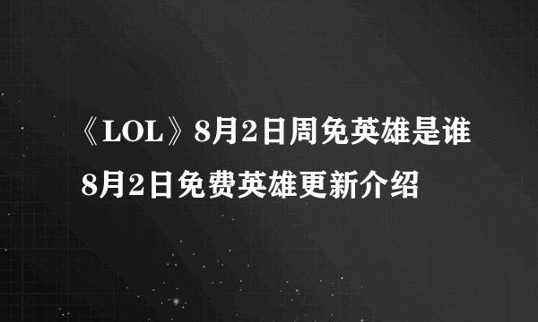 《LOL》8月2日周免英雄是谁 8月2日免费英雄更新介绍