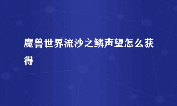 魔兽世界流沙之鳞声望怎么获得