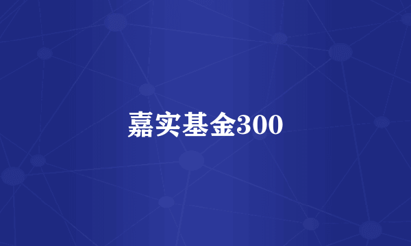 嘉实基金300