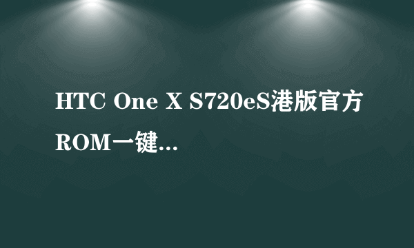 HTC One X S720eS港版官方ROM一键root教程