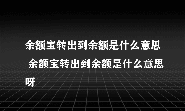 余额宝转出到余额是什么意思 余额宝转出到余额是什么意思呀