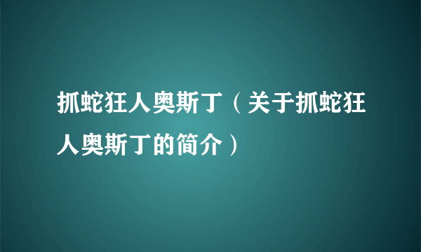 抓蛇狂人奥斯丁（关于抓蛇狂人奥斯丁的简介）