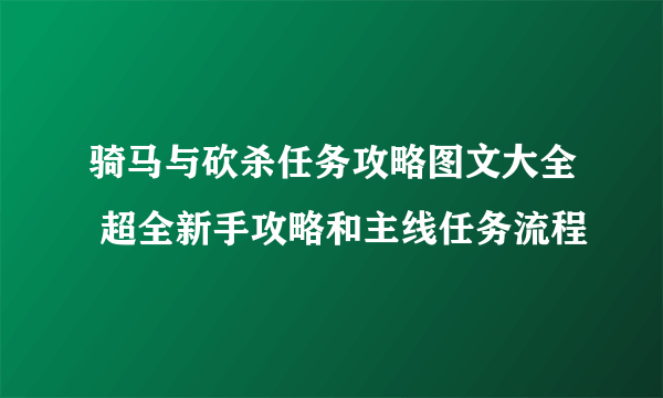 骑马与砍杀任务攻略图文大全 超全新手攻略和主线任务流程