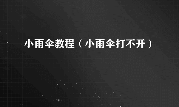 小雨伞教程（小雨伞打不开）