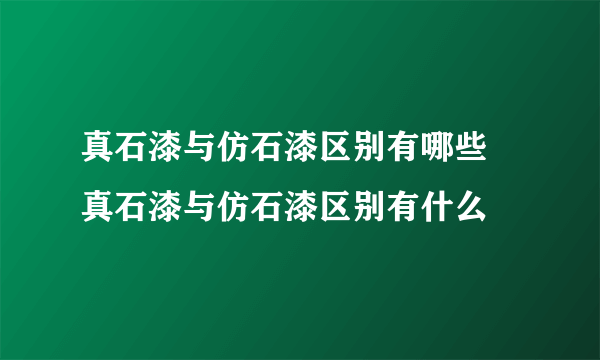 真石漆与仿石漆区别有哪些 真石漆与仿石漆区别有什么