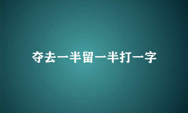 夺去一半留一半打一字