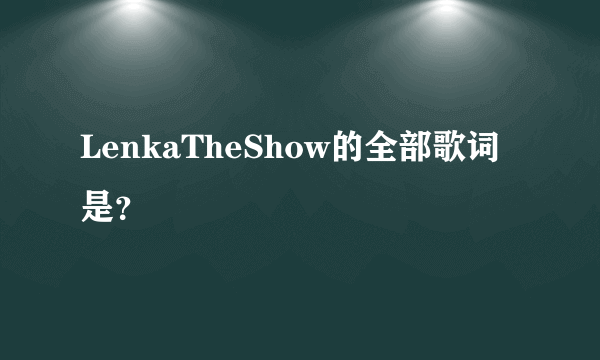 LenkaTheShow的全部歌词是？