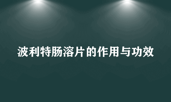 波利特肠溶片的作用与功效