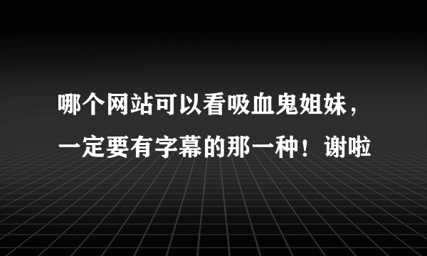 哪个网站可以看吸血鬼姐妹，一定要有字幕的那一种！谢啦