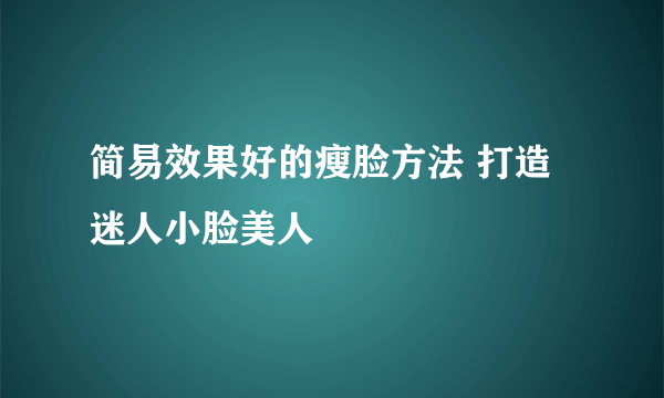 简易效果好的瘦脸方法 打造迷人小脸美人