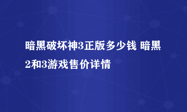 暗黑破坏神3正版多少钱 暗黑2和3游戏售价详情