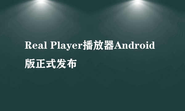 Real Player播放器Android版正式发布