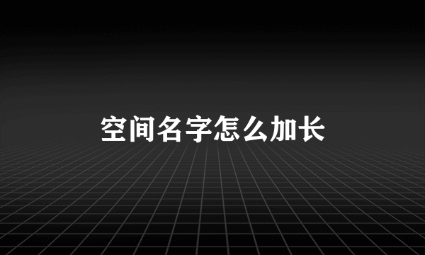 空间名字怎么加长