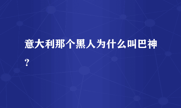 意大利那个黑人为什么叫巴神？